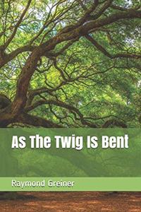 As The Twig Is Bent