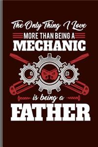 The only thing I love more than being a Mechanic is being a Father