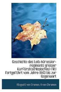 Geschichte Des Leib-K Rassier-Regiments Grosser Kurf Rst(schlesisches NR.1 Fortgef Hrt Vom Jahre 18