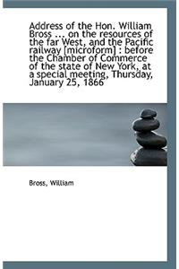 Address of the Hon. William Bross ... on the Resources of the Far West, and the Pacific Railway [Mic