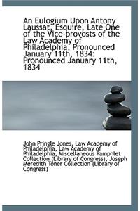 An Eulogium Upon Antony Laussat, Esquire, Late One of the Vice-Provosts of the Law Academy of Philad
