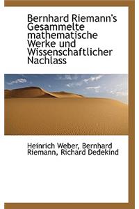 Bernhard Riemann's Gesammelte Mathematische Werke Und Wissenschaftlicher Nachlass