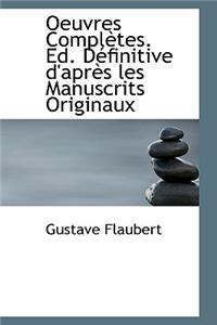Oeuvres Completes. Ed. D Finitive d'Apr?'s Les Manuscrits Originaux