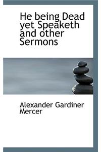 He Being Dead Yet Speaketh and Other Sermons