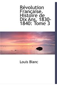 R Volution Fran Aise. Histoire de Dix ANS. 1830-1840