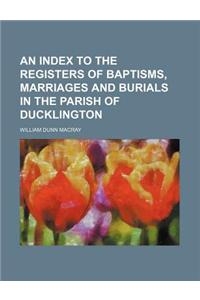 An Index to the Registers of Baptisms, Marriages and Burials in the Parish of Ducklington