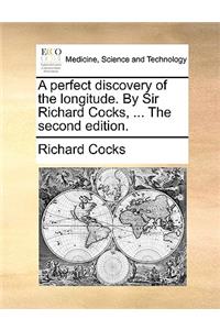 A Perfect Discovery of the Longitude. by Sir Richard Cocks, ... the Second Edition.