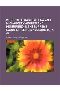 Reports of Cases at Law and in Chancery Argued and Determined in the Supreme Court of Illinois (Volume 46; V. 76)