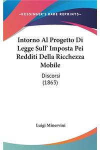 Intorno Al Progetto Di Legge Sull' Imposta Pei Redditi Della Ricchezza Mobile
