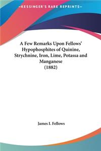 A Few Remarks Upon Fellows' Hypophosphites of Quinine, Strychnine, Iron, Lime, Potassa and Manganese (1882)