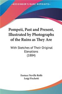 Pompeii, Past and Present, Illustrated by Photographs of the Ruins as They Are