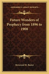 Future Wonders of Prophecy from 1896 to 1908