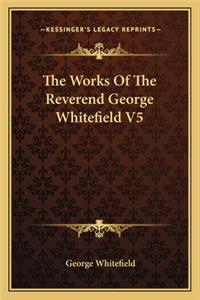 Works of the Reverend George Whitefield V5