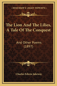 The Lion and the Lilies, a Tale of the Conquest
