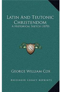 Latin And Teutonic Christendom