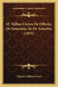 M. Tullius Cicero De Officiis, De Senectute, Et De Amicitia (1855)