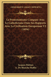 Le Protestantisme Compare Avec Le Catholicisme Dans Ses Rapports Avec La Civilisation Europeenne V2 (1854)