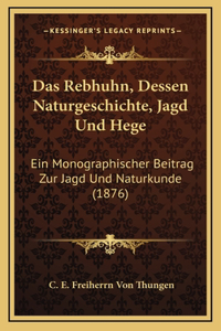 Das Rebhuhn, Dessen Naturgeschichte, Jagd Und Hege