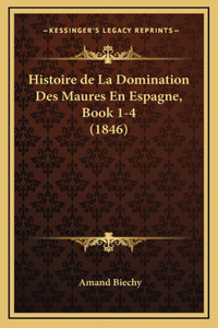 Histoire de La Domination Des Maures En Espagne, Book 1-4 (1846)