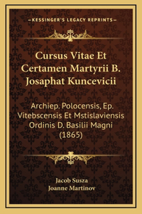 Cursus Vitae Et Certamen Martyrii B. Josaphat Kuncevicii
