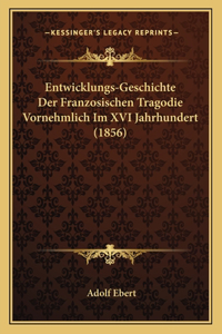 Entwicklungs-Geschichte Der Franzosischen Tragodie Vornehmlich Im XVI Jahrhundert (1856)