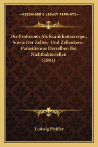 Protozoen Als Krankheitserreger, Sowie Der Zellen- Und Zellenkern-Parasitismus Derselben Bei Nichtbakteriellen (1891)