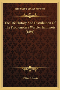 The Life History And Distribution Of The Prothonotary Warbler In Illinois (1894)