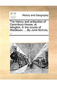 The History and Antiquities of Canonbury-House, at Islington, in the County of Middlesex