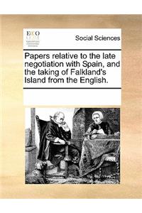Papers Relative to the Late Negotiation with Spain, and the Taking of Falkland's Island from the English.