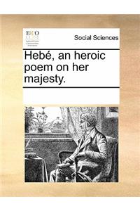 Hebé, an Heroic Poem on Her Majesty.