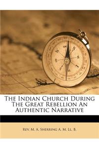 The Indian Church During the Great Rebellion an Authentic Narrative