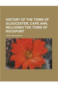 History of the Town of Gloucester, Cape Ann, Including the Town of Rockport