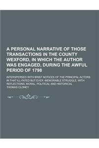 A Personal Narrative of Those Transactions in the County Wexford, in Which the Author Was Engaged, During the Awful Period of 1798; Interspersed Wit