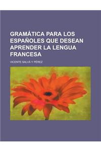 Gramatica Para Los Espanoles Que Desean Aprender La Lengua Francesa