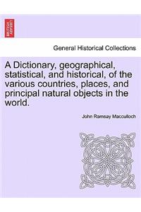 A Dictionary, geographical, statistical, and historical, of the various countries, places, and principal natural objects in the world.