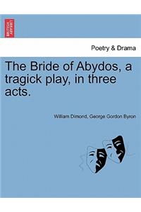 Bride of Abydos, a Tragick Play, in Three Acts.