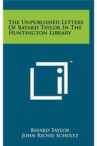 The Unpublished Letters of Bayard Taylor in the Huntington Library