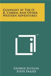 Gunfight At The O. K. Corral And Other Western Adventures