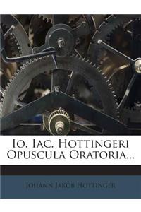 IO. Iac. Hottingeri Opuscula Oratoria...