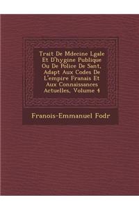 Trait de M Decine L Gale Et D'Hygi Ne Publique Ou de Police de Sant, Adapt Aux Codes de L'Empire Fran Ais Et Aux Connaissances Actuelles, Volume 4