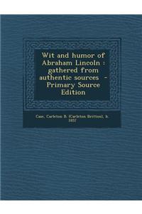 Wit and Humor of Abraham Lincoln: Gathered from Authentic Sources