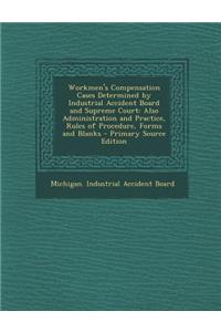 Workmen's Compensation Cases Determined by Industrial Accident Board and Supreme Court: Also Administration and Practice, Rules of Procedure, Forms and Blanks