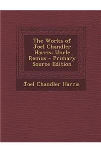 The Works of Joel Chandler Harris: Uncle Remus