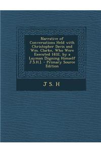 Narrative of Conversations Held with Christopher Davis and Wm. Clarke, Who Were Executed 1832, by a Layman [Signing Himself J.S.H.]. - Primary Source