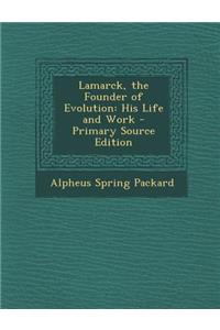 Lamarck, the Founder of Evolution: His Life and Work