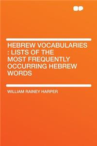 Hebrew Vocabularies: Lists of the Most Frequently Occurring Hebrew Words