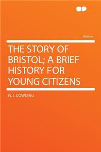 The Story of Bristol; A Brief History for Young Citizens