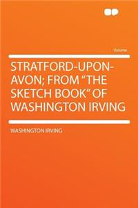 Stratford-Upon-Avon; From the Sketch Book of Washington Irving