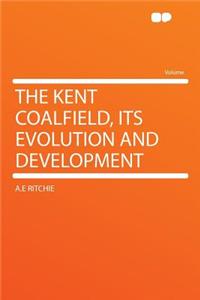 The Kent Coalfield, Its Evolution and Development