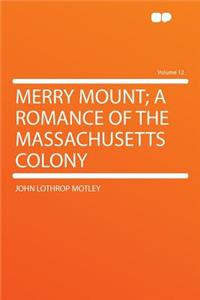 Merry Mount; A Romance of the Massachusetts Colony Volume 12